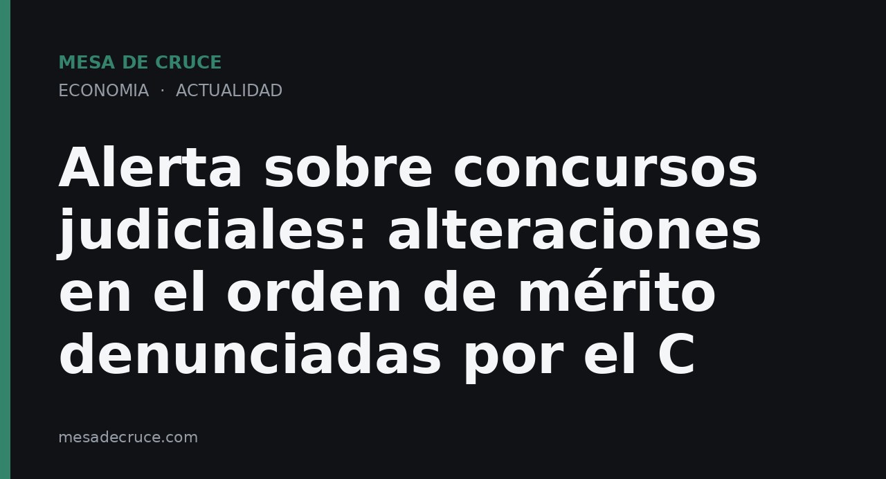 Alerta sobre concursos judiciales: alteraciones en el orden de mérito denunciadas por el C