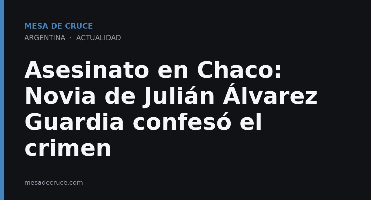 Asesinato en Chaco: Novia de Julián Álvarez Guardia confesó el crimen