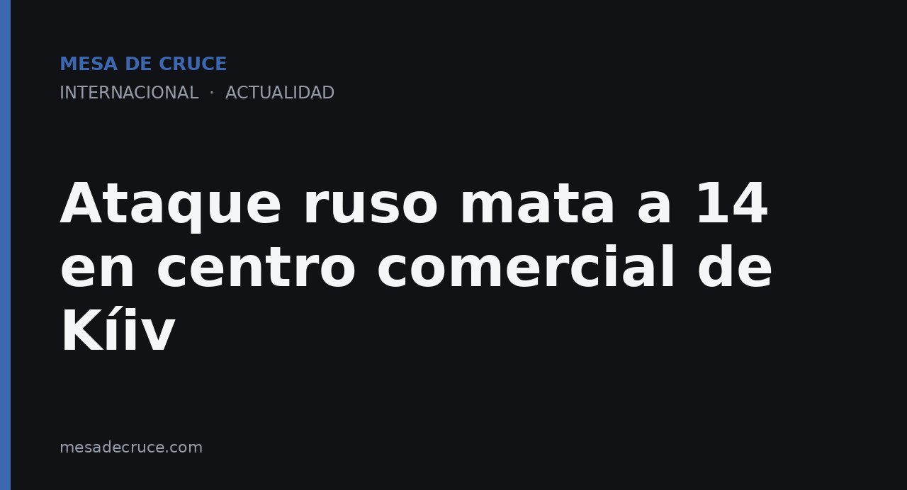 Ataque ruso mata a 14 en centro comercial de Kíiv