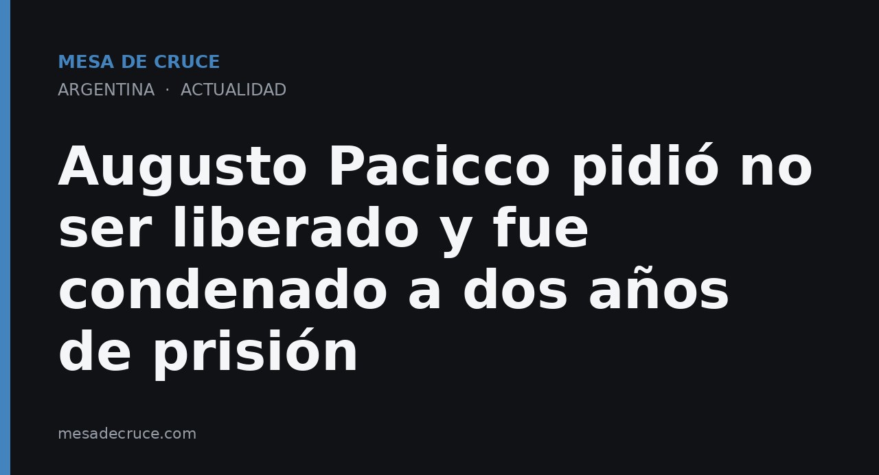 Augusto Pacicco pidió no ser liberado y fue condenado a dos años de prisión