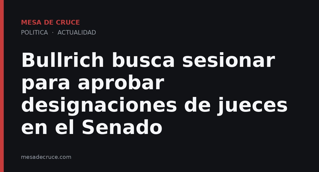 Bullrich busca sesionar para aprobar designaciones de jueces en el Senado