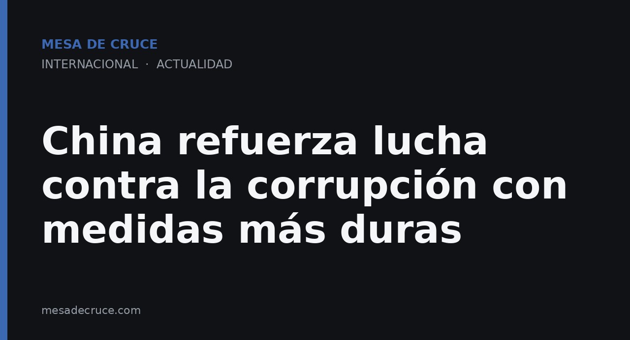 China refuerza lucha contra la corrupción con medidas más duras
