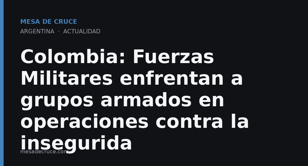 Colombia: Fuerzas Militares enfrentan a grupos armados en operaciones contra la insegurida