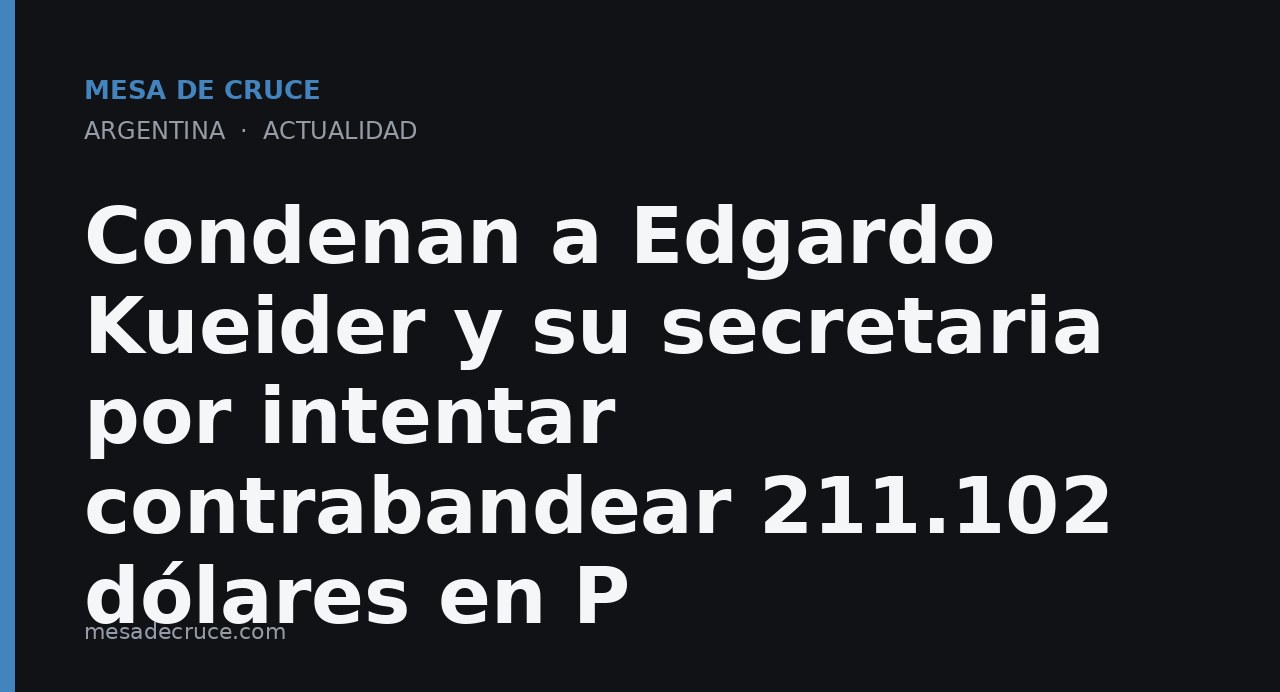 Condenan a Edgardo Kueider y su secretaria por intentar contrabandear 211.102 dólares en P