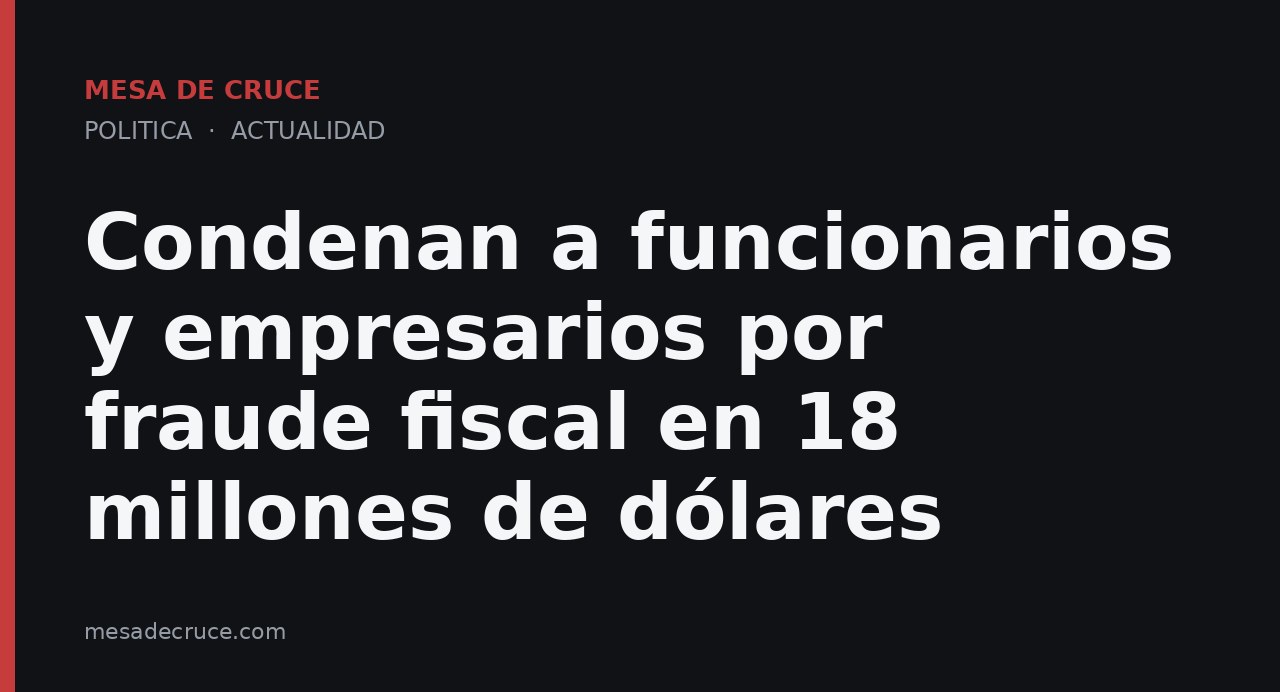 Condenan a funcionarios y empresarios por fraude fiscal en 18 millones de dólares