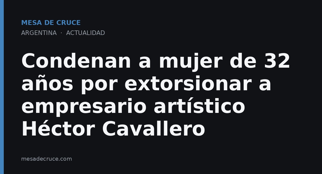 Condenan a mujer de 32 años por extorsionar a empresario artístico Héctor Cavallero