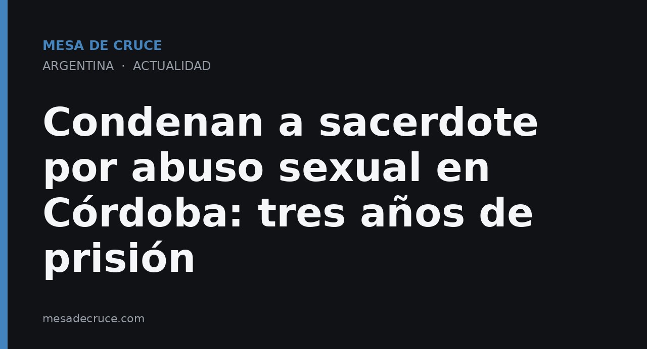 Condenan a sacerdote por abuso sexual en Córdoba: tres años de prisión
