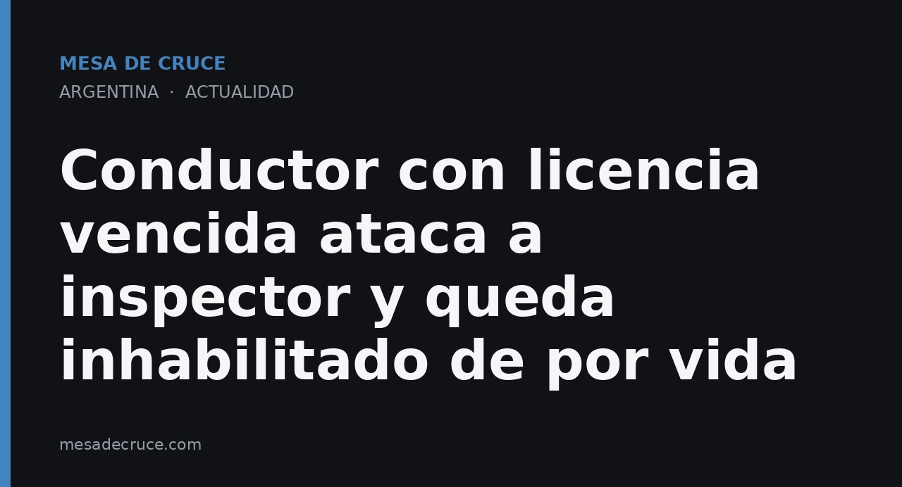 Conductor con licencia vencida ataca a inspector y queda inhabilitado de por vida