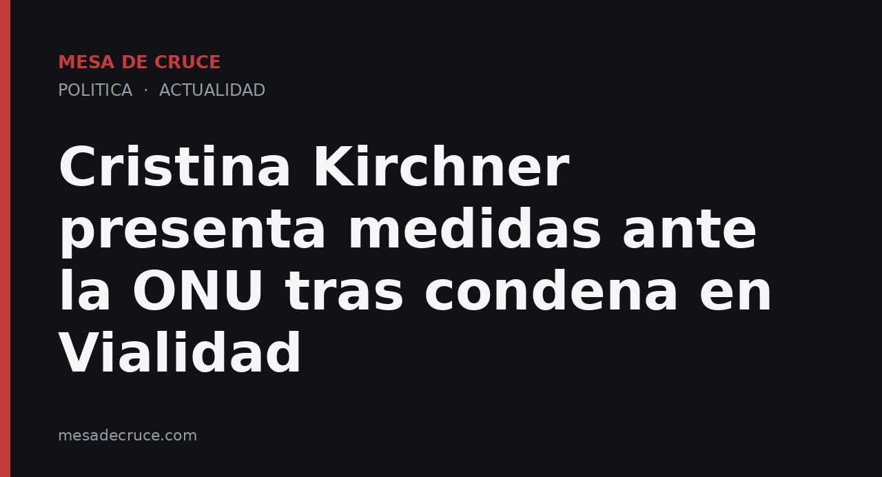 Cristina Kirchner presenta medidas ante la ONU tras condena en Vialidad