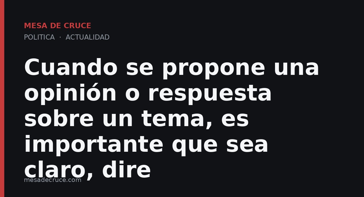 Cuando se propone una opinión o respuesta sobre un tema, es importante que sea claro, dire