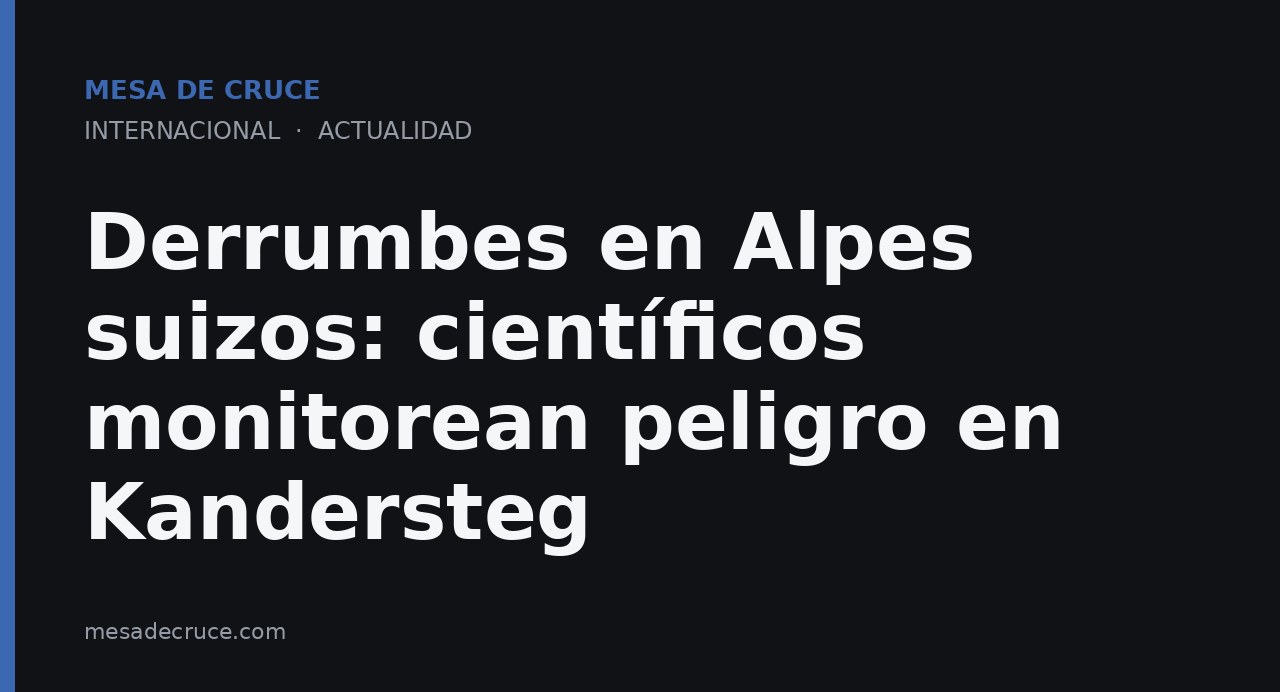 Derrumbes en Alpes suizos: científicos monitorean peligro en Kandersteg