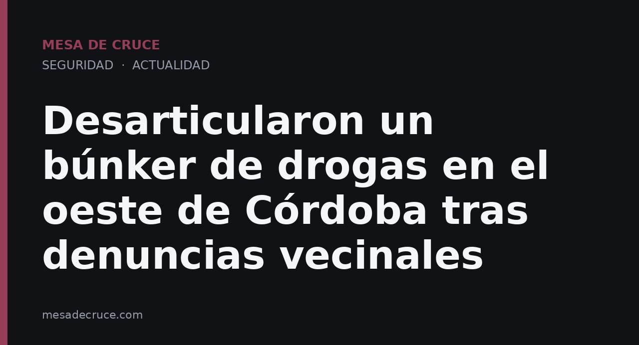 Desarticularon un búnker de drogas en el oeste de Córdoba tras denuncias vecinales