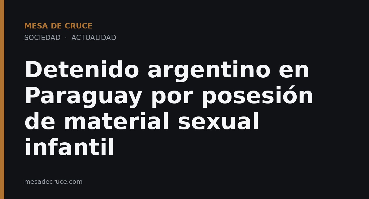 Detenido argentino en Paraguay por posesión de material sexual infantil