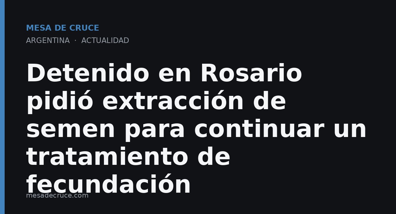 Detenido en Rosario pidió extracción de semen para continuar un tratamiento de fecundación