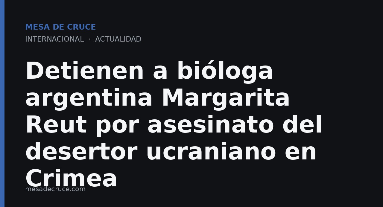 Detienen a bióloga argentina Margarita Reut por asesinato del desertor ucraniano en Crimea