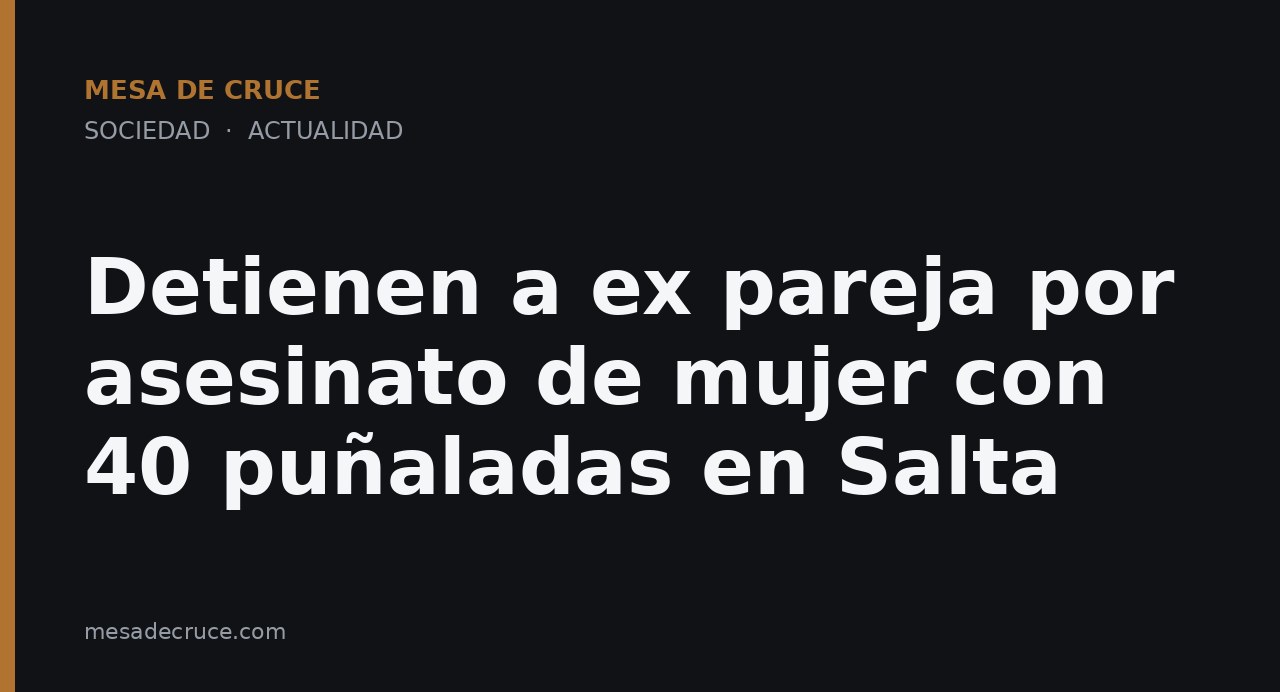 Detienen a ex pareja por asesinato de mujer con 40 puñaladas en Salta