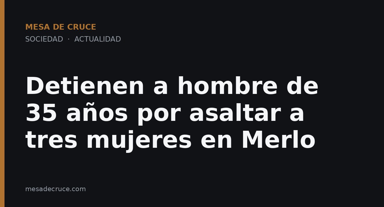 Detienen a hombre de 35 años por asaltar a tres mujeres en Merlo