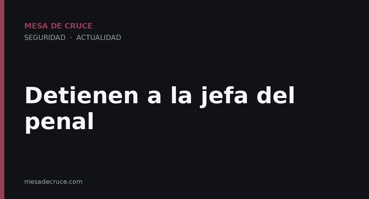 Detienen a la jefa del penal