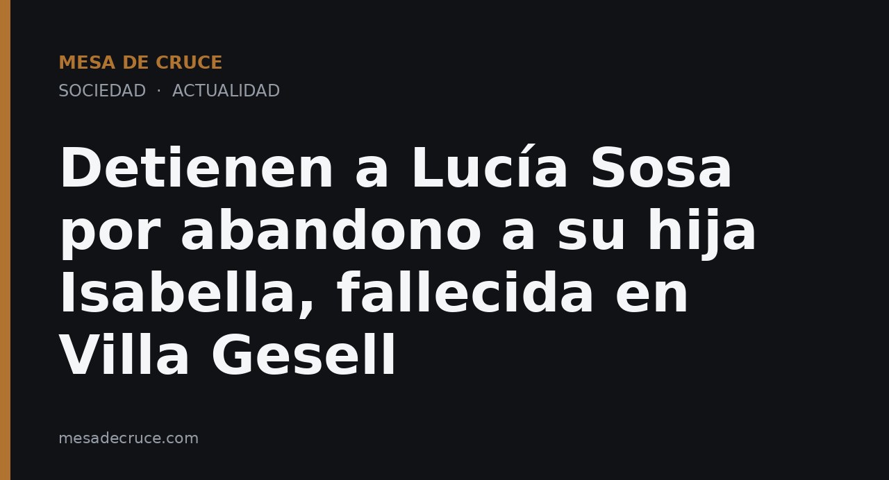 Detienen a Lucía Sosa por abandono a su hija Isabella, fallecida en Villa Gesell