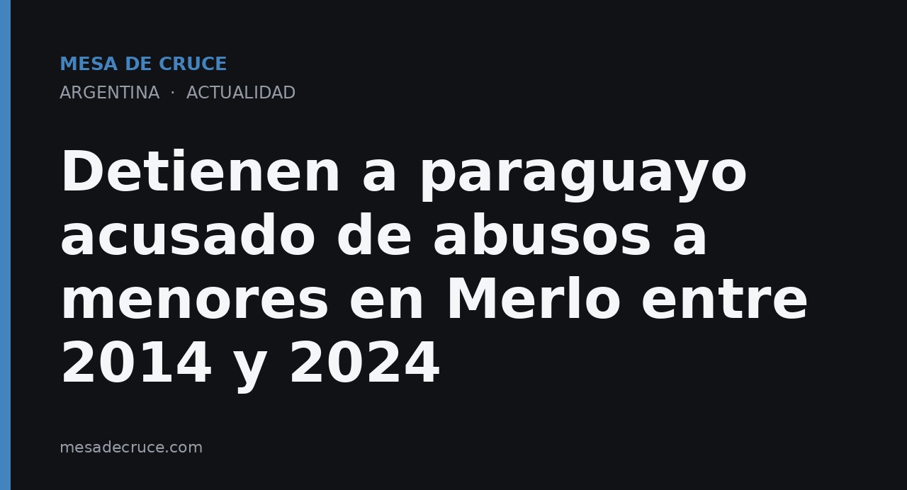 Detienen a paraguayo acusado de abusos a menores en Merlo entre 2014 y 2024