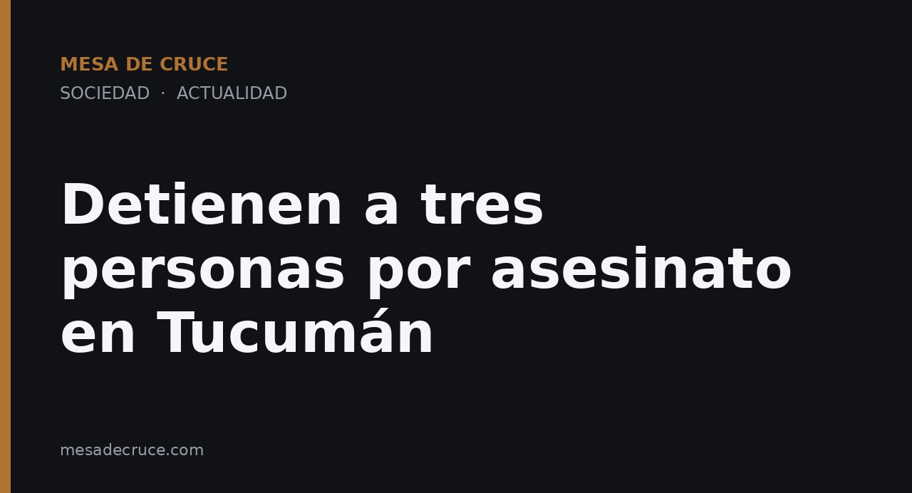 Detienen a tres personas por asesinato en Tucumán