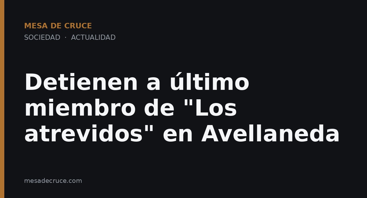Detienen a último miembro de "Los atrevidos" en Avellaneda