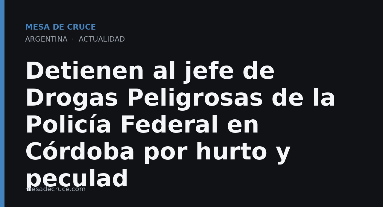 Detienen al jefe de Drogas Peligrosas de la Policía Federal en Córdoba por hurto y peculad