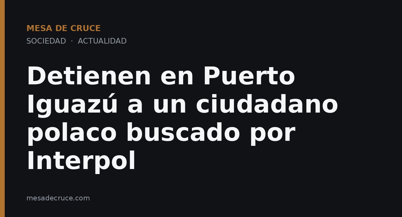 Detienen en Puerto Iguazú a un ciudadano polaco buscado por Interpol
