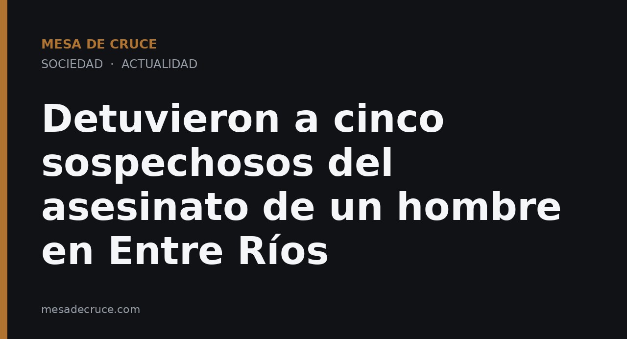 Detuvieron a cinco sospechosos del asesinato de un hombre en Entre Ríos
