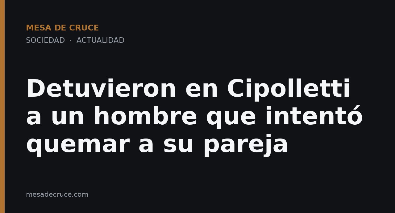 Detuvieron en Cipolletti a un hombre que intentó quemar a su pareja