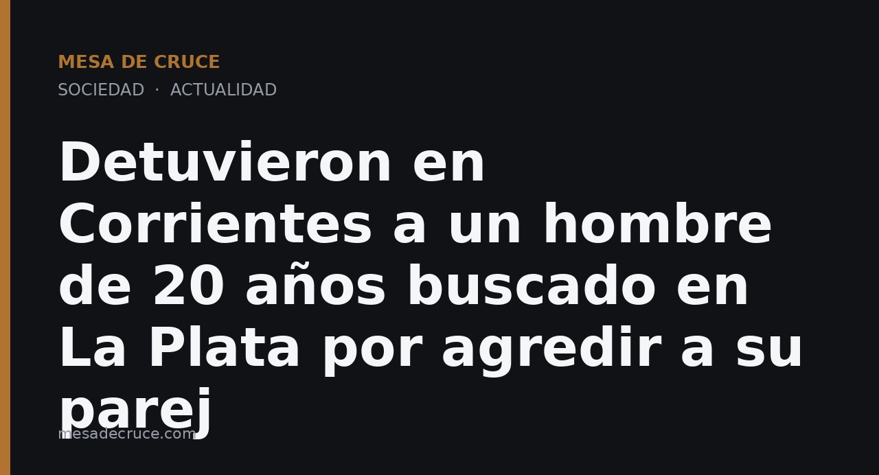 Detuvieron en Corrientes a un hombre de 20 años buscado en La Plata por agredir a su parej