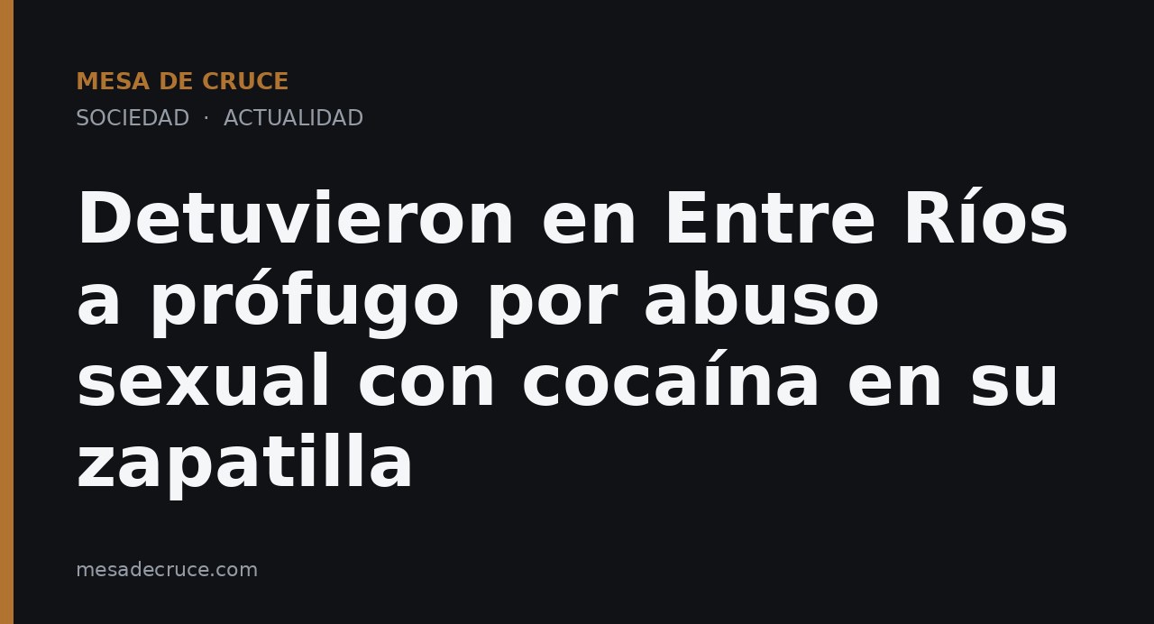 Detuvieron en Entre Ríos a prófugo por abuso sexual con cocaína en su zapatilla
