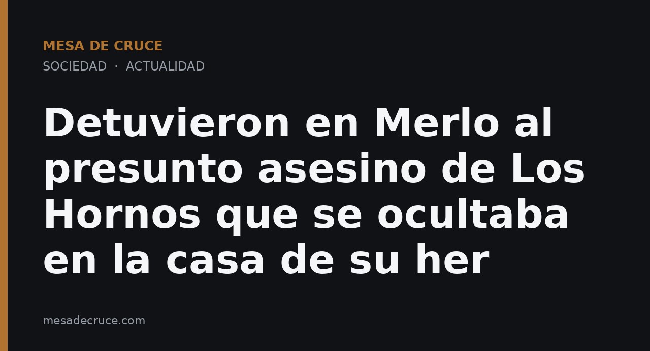 Detuvieron en Merlo al presunto asesino de Los Hornos que se ocultaba en la casa de su her