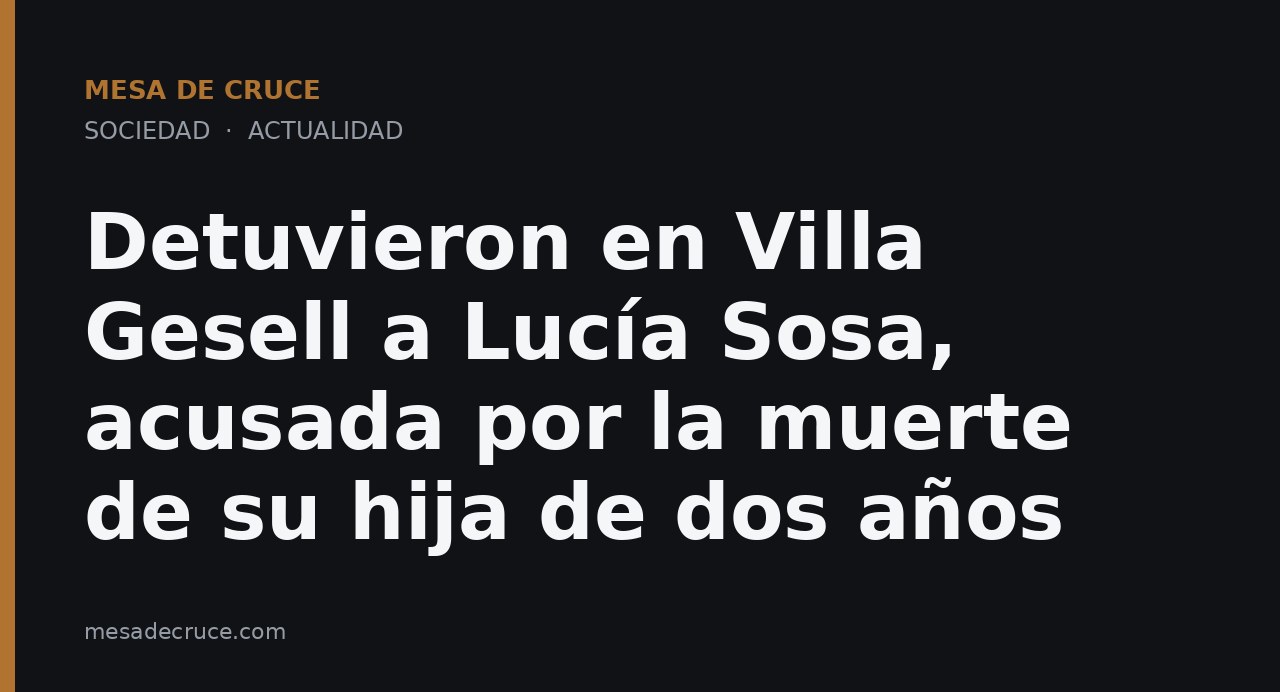 Detuvieron en Villa Gesell a Lucía Sosa, acusada por la muerte de su hija de dos años