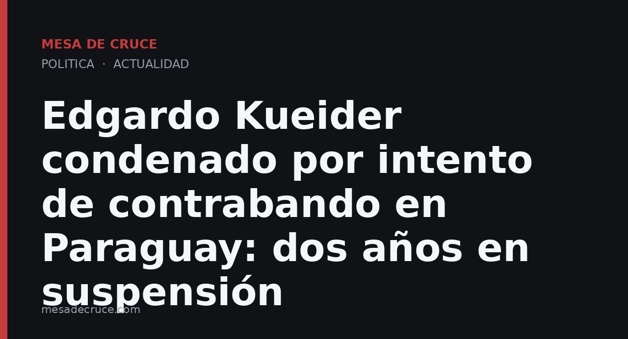 Edgardo Kueider condenado por intento de contrabando en Paraguay: dos años en suspensión