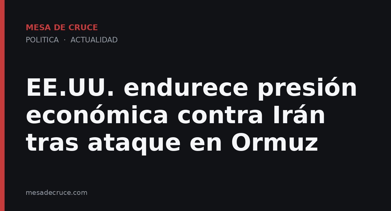 EE.UU. endurece presión económica contra Irán tras ataque en Ormuz