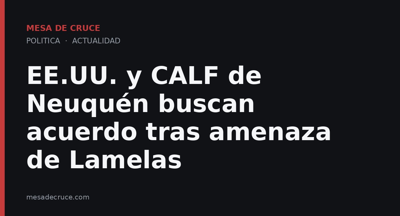 EE.UU. y CALF de Neuquén buscan acuerdo tras amenaza de Lamelas
