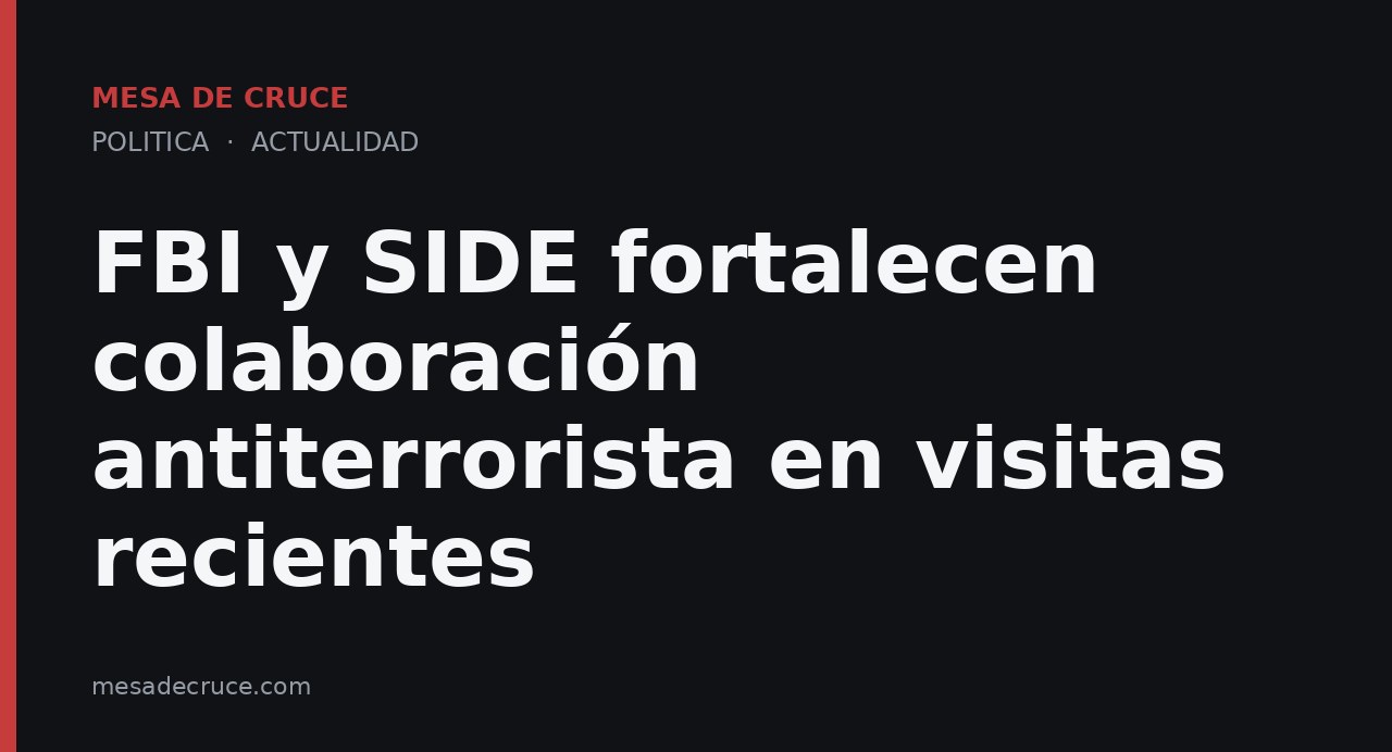 FBI y SIDE fortalecen colaboración antiterrorista en visitas recientes