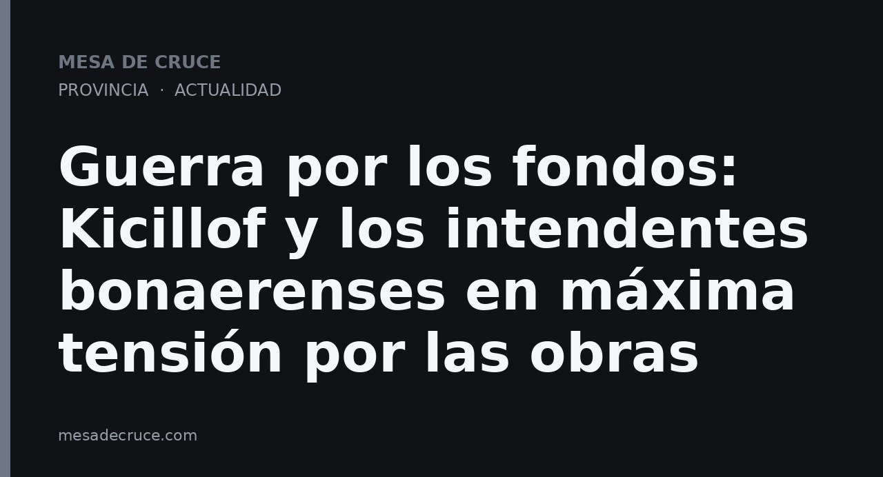 Guerra por los fondos: Kicillof y los intendentes bonaerenses en máxima tensión por las obras