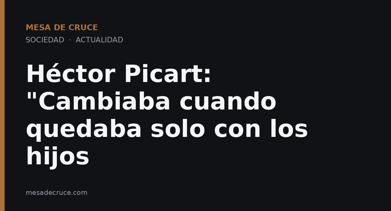 Héctor Picart: "Cambiaba cuando quedaba solo con los hijos