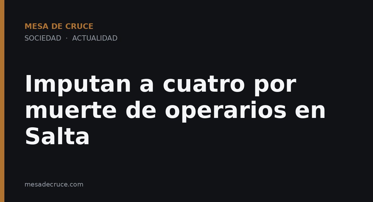 Imputan a cuatro por muerte de operarios en Salta