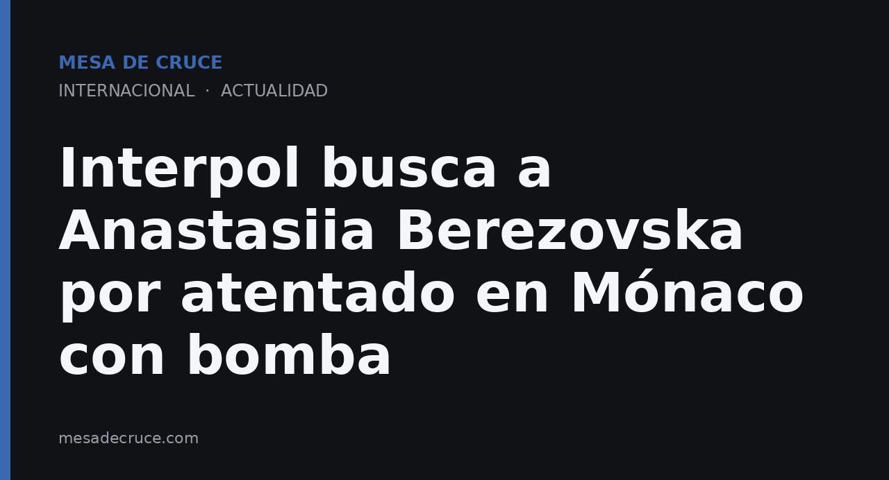 Interpol busca a Anastasiia Berezovska por atentado en Mónaco con bomba