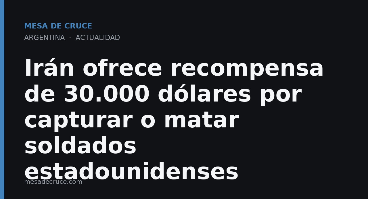 Irán ofrece recompensa de 30.000 dólares por capturar o matar soldados estadounidenses