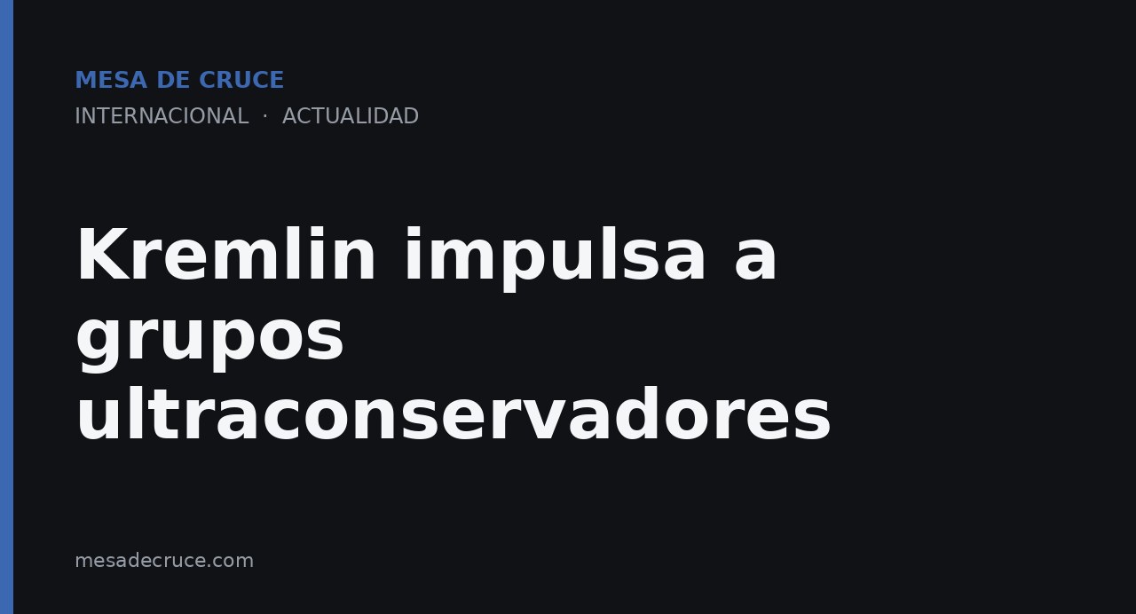 Kremlin impulsa a grupos ultraconservadores