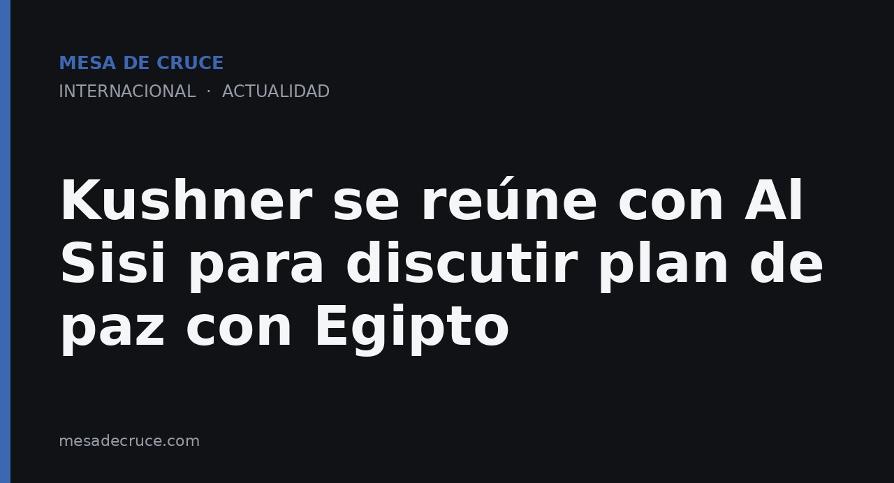 Kushner se reúne con Al Sisi para discutir plan de paz con Egipto