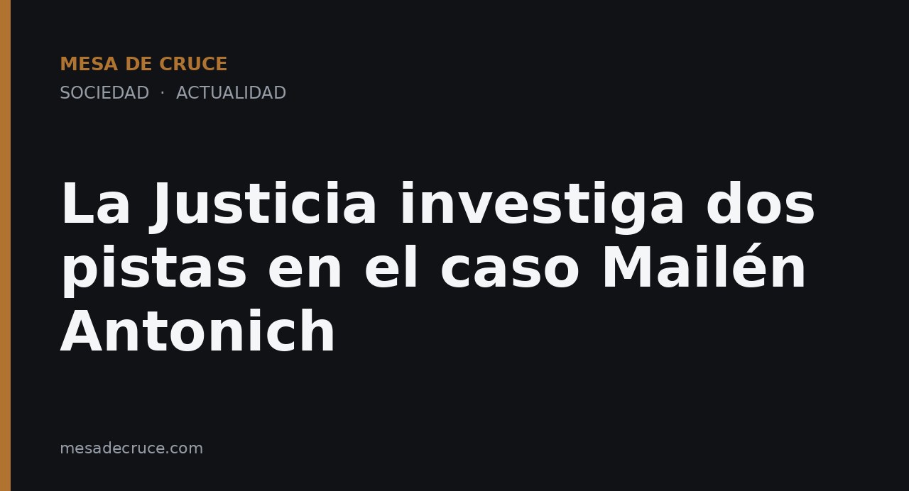 La Justicia investiga dos pistas en el caso Mailén Antonich