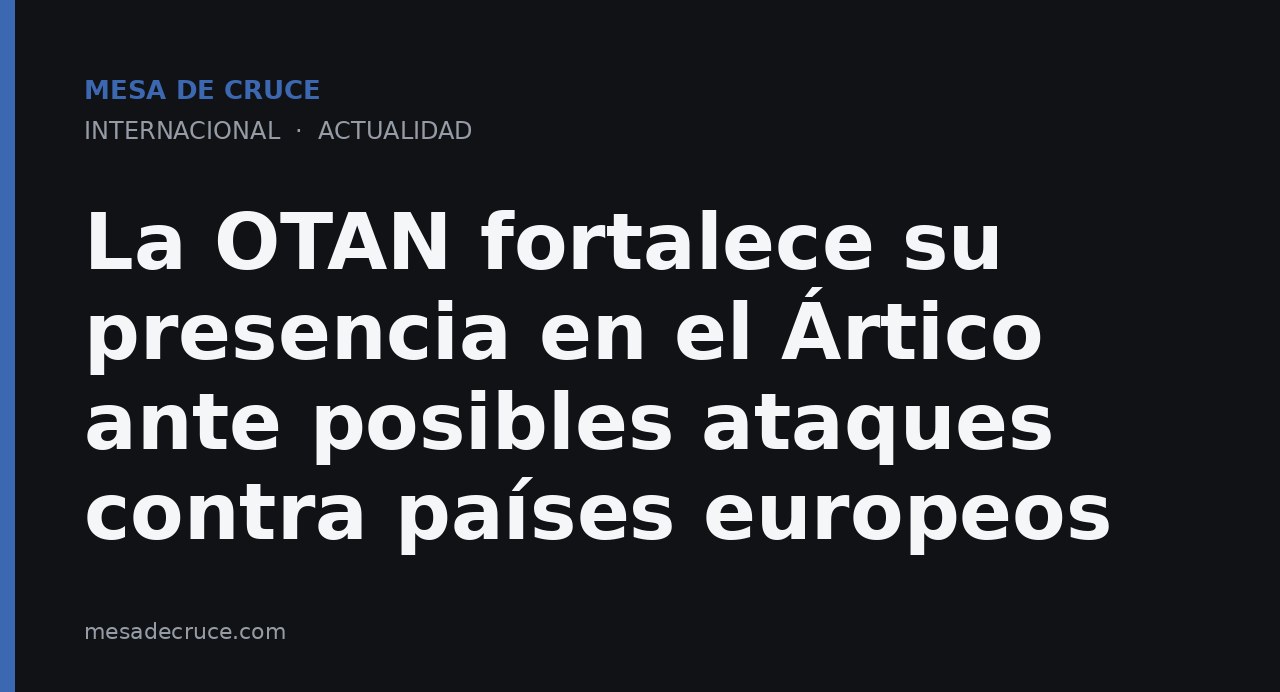 La OTAN fortalece su presencia en el Ártico ante posibles ataques contra países europeos