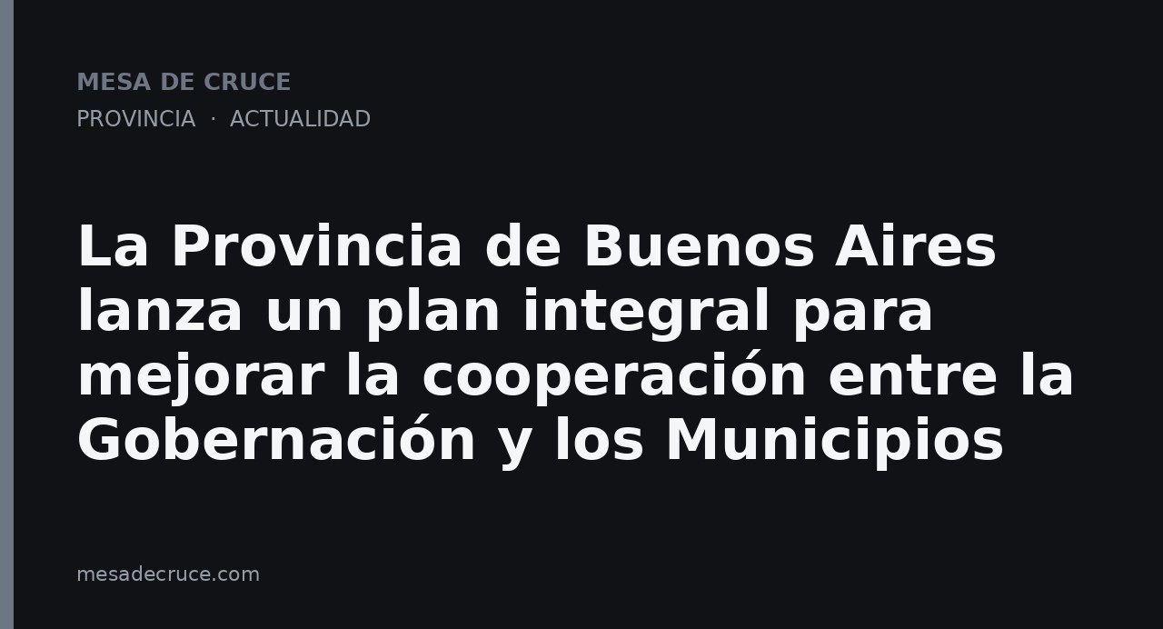 La Provincia de Buenos Aires lanza un plan integral para mejorar la cooperación entre la Gobernación y los Municipios