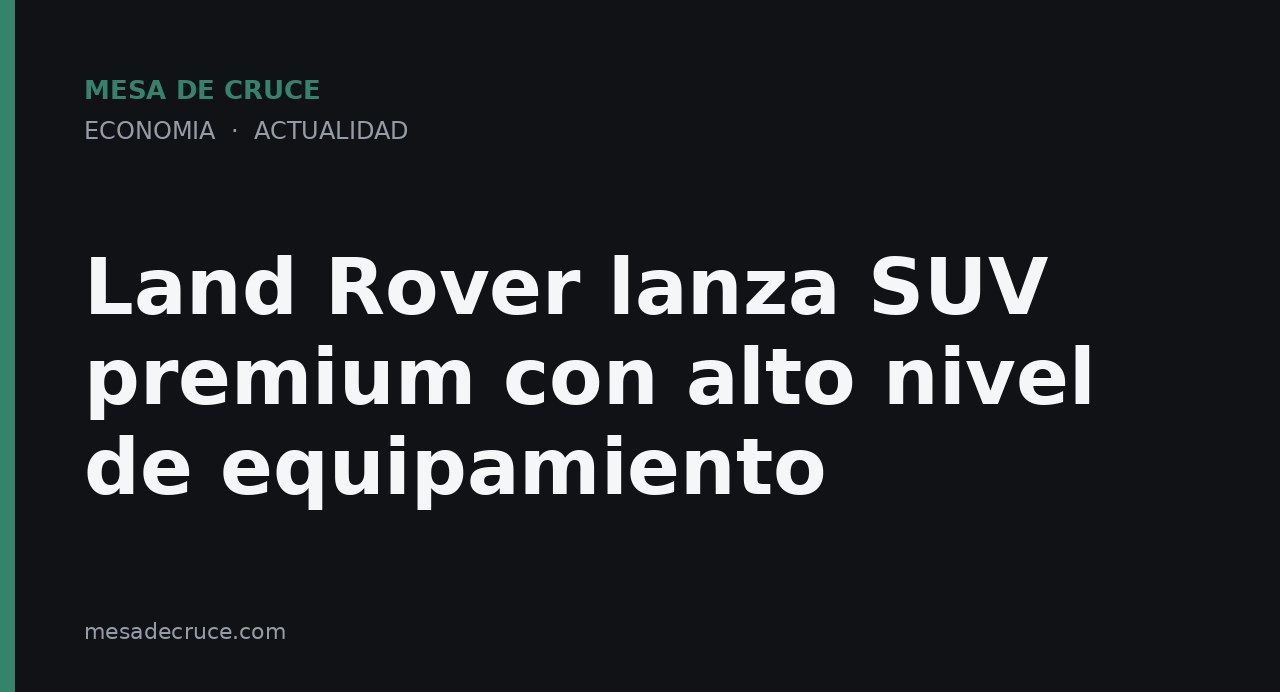 Land Rover lanza SUV premium con alto nivel de equipamiento