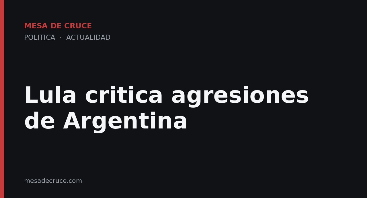 Lula critica agresiones de Argentina